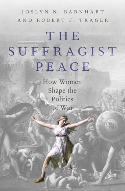 The Suffragist Peace - How Women Shape the Politics of War
