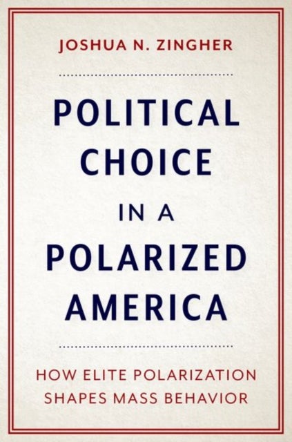 Political Choice in a Polarized America - How Elite Polarization Shapes Mass Behavior