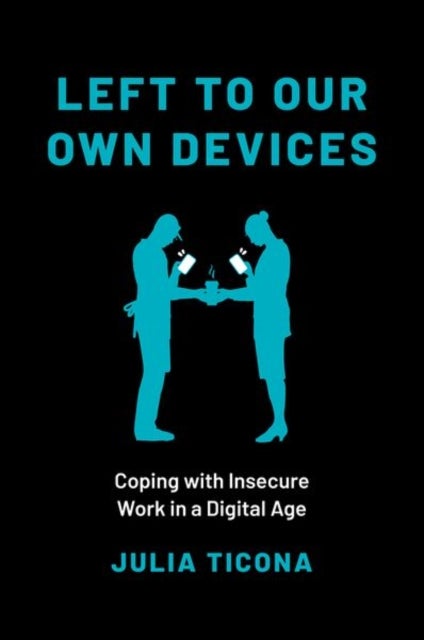 Left to Our Own Devices - Coping with Insecure Work in a Digital Age