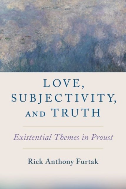 Love, Subjectivity, and Truth - Existential Themes in Proust