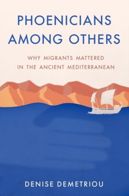 Phoenicians among Others - Why Migrants Mattered in the Ancient Mediterranean