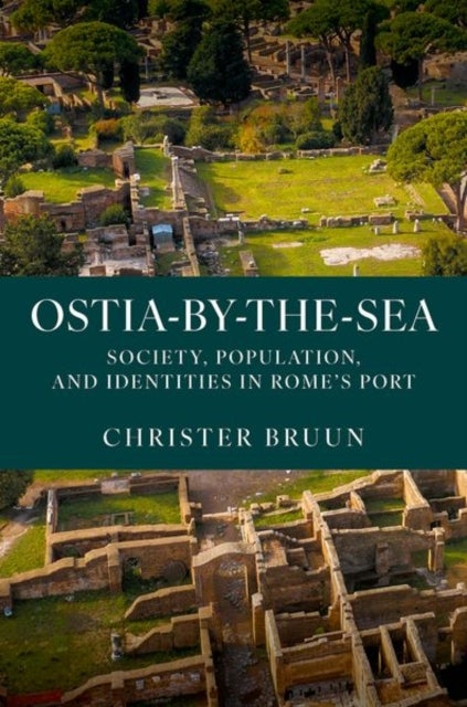 Ostia-by-the-Sea - Society, Population, and Identities in Rome's Port