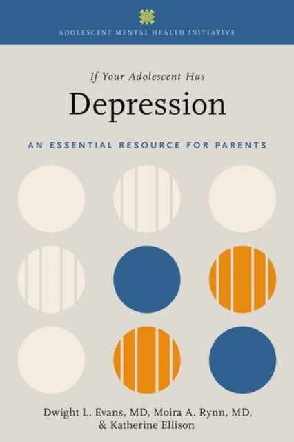 If Your Adolescent Has Depression - An Essential Resource for Parents
