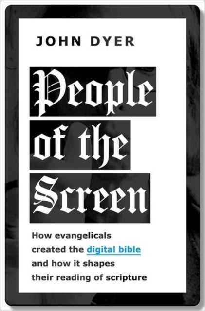 People of the Screen - How Evangelicals Created the Digital Bible and How It Shapes Their Reading of Scripture