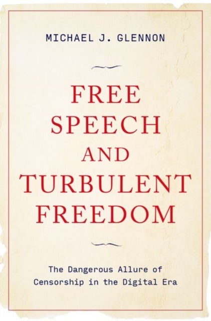 Free Speech and Turbulent Freedom - The Dangerous Allure of Censorship in the Digital Era