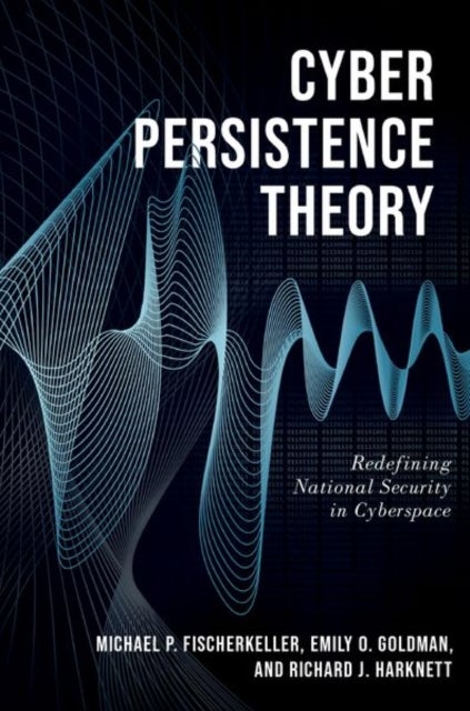 Cyber Persistence Theory - Redefining National Security in Cyberspace