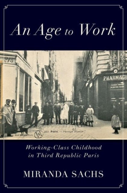 An Age to Work - Working-Class Childhood in Third Republic Paris