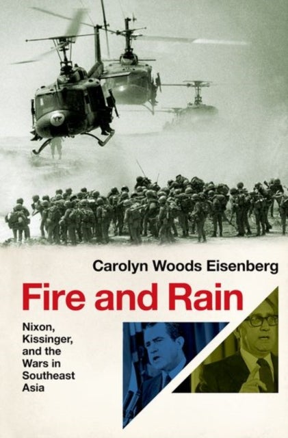 Fire and Rain - Nixon, Kissinger, and the Wars in Southeast Asia