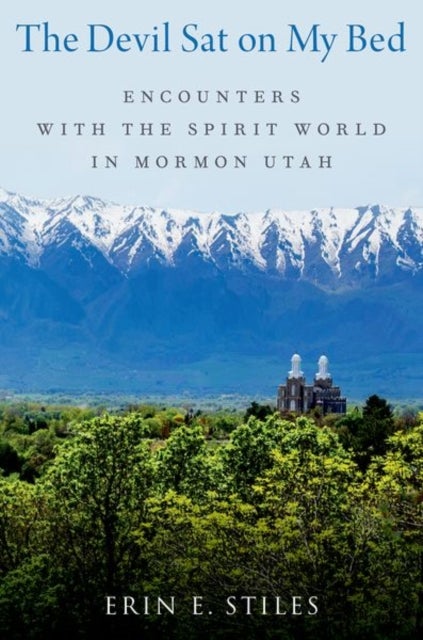 The Devil Sat on My Bed - Encounters with the Spirit World in Mormon Utah