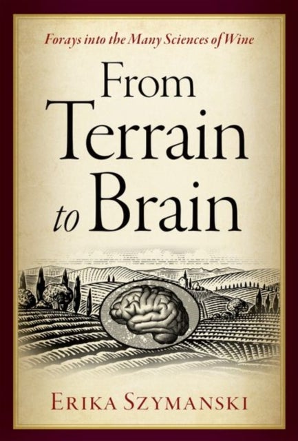 From Terrain to Brain - Forays into the Many Sciences of Wine