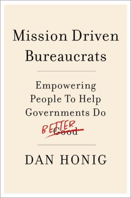 Mission Driven Bureaucrats - Empowering People To Help Government Do Better
