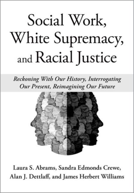 Social Work, White Supremacy, and Racial Justice - Reckoning With Our History, Interrogating our Present, Reimagining our Future