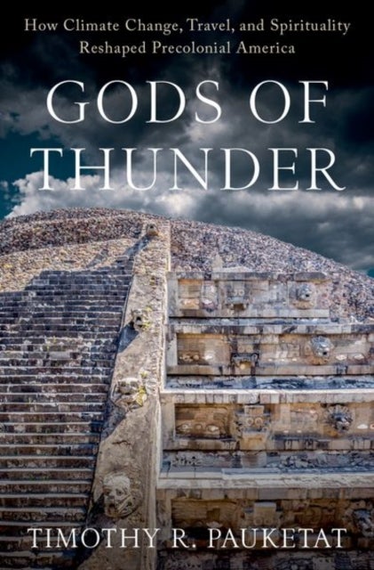 Gods of Thunder - How Climate Change, Travel, and Spirituality Reshaped Precolonial America