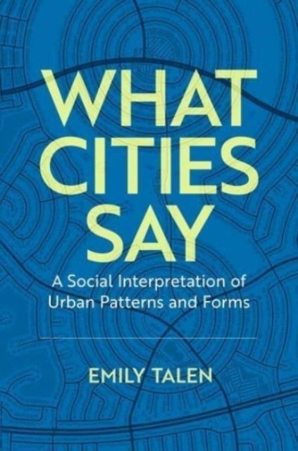 What Cities Say - A Social Interpretation of Urban Patterns and Forms
