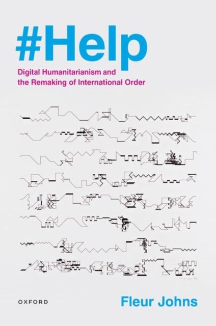 #Help - Digital Humanitarianism and the Remaking of International Order