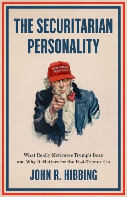 The Securitarian Personality - What Really Motivates Trump's Base and Why It Matters for the Post-Trump Era