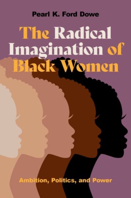 The Radical Imagination of Black Women - Ambition, Politics, and Power