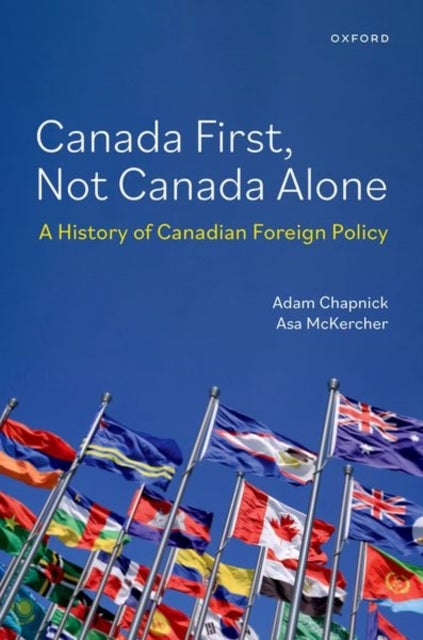 Canada First, Not Canada Alone - A History of Canadian Foreign Policy