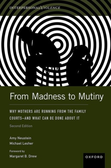 From Madness to Mutiny - Why Mothers Are Running from the Family Courts – and What Can Be Done about It