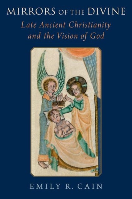 Mirrors of the Divine - Late Ancient Christianity and the Vision of God