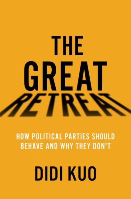 The Great Retreat - How Political Parties Should Behave and Why They Don't