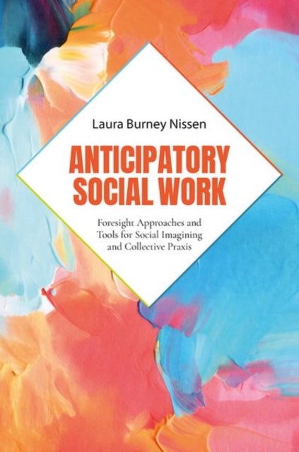 Anticipatory Social Work - Foresight Approaches and Tools for Social Imagining and Collective Praxis