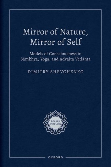 Mirror of Nature, Mirror of Self - Models of Consciousness in Samkhya, Yoga, and Advaita Vedanta