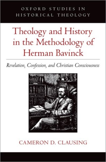 Theology and History in the Methodology of Herman Bavinck - Revelation, Confession, and Christian Consciousness