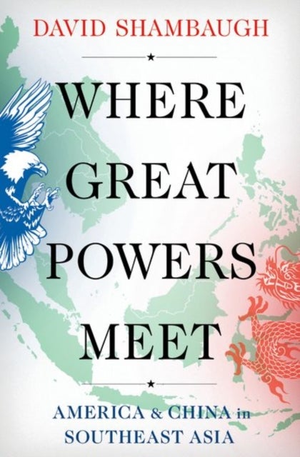 Where Great Powers Meet - America & China in Southeast Asia