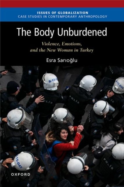 The Body Unburdened - Violence, Emotions, and the New Woman in Turkey