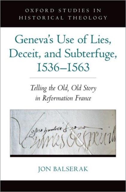 Geneva's Use of Lies, Deceit, and Subterfuge, 1536-1563 - Telling the Old, Old Story in Reformation France