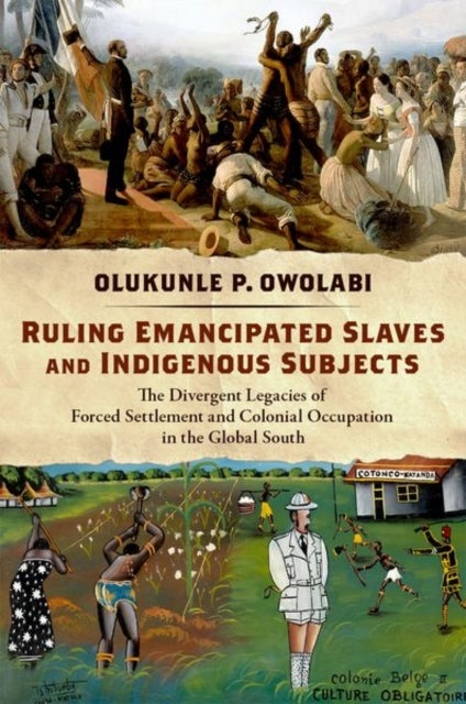 Ruling Emancipated Slaves and Indigenous Subjects - The Divergent Legacies of Forced Settlement and Colonial Occupation in the Global South