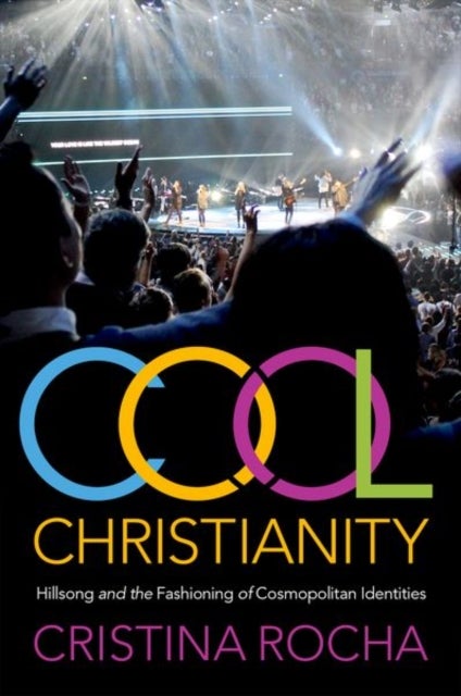 Cool Christianity - Hillsong and the Fashioning of Cosmopolitan Identities