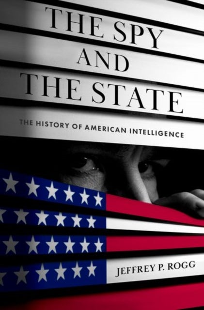 The Spy and the State - The History of American Intelligence