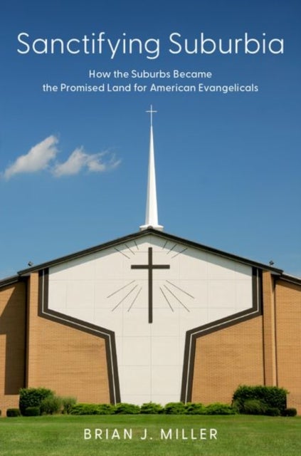 Sanctifying Suburbia - How the Suburbs Became the Promised Land for American Evangelicals
