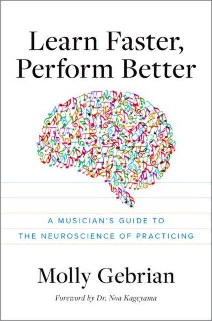 Learn Faster, Perform Better - A Musician's Guide to the Neuroscience of Practicing