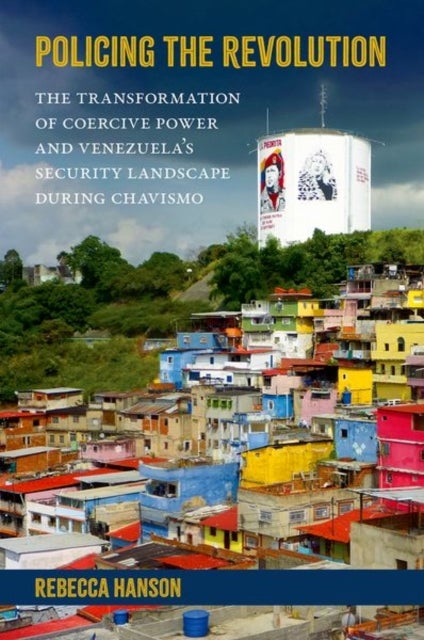 Policing the Revolution - The Transformation of Coercive Power and Venezuela's Security Landscape During Chavismo