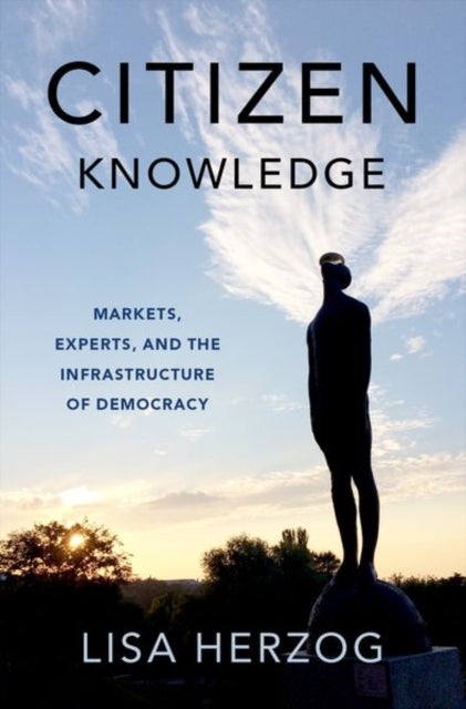 Citizen Knowledge - Markets, Experts, and the Infrastructure of Democracy