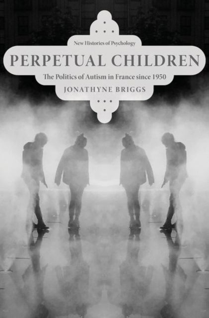 Perpetual Children - The Politics of Autism in France since 1950