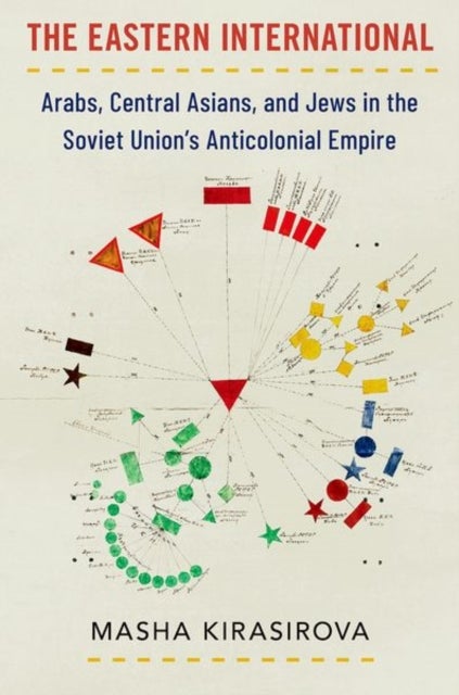 The Eastern International - Arabs, Central Asians, and Jews in the Soviet Union's Anticolonial Empire