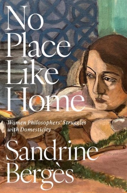 No Place Like Home - Women Philosophers' Struggles with Domesticity