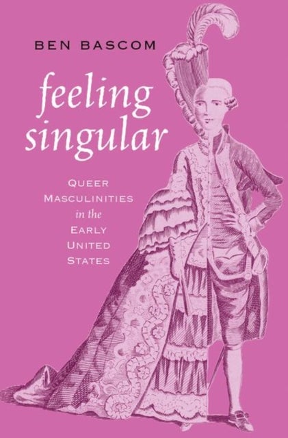 Feeling Singular - Queer Masculinities in the Early United States