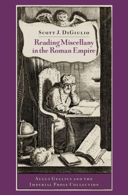 Reading Miscellany in the Roman Empire - Aulus Gellius and the Imperial Prose Collection