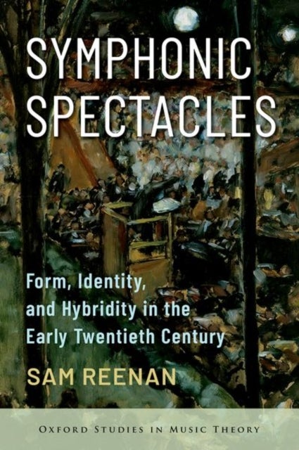 Symphonic Spectacles - Form, Identity, and Hybridity in the Early Twentieth Century