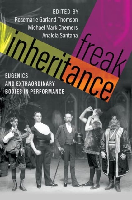Freak Inheritance - Eugenics and Extraordinary Bodies in Performance