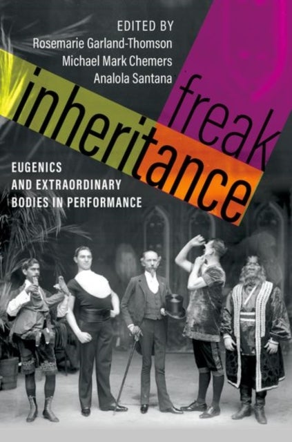 Freak Inheritance - Eugenics and Extraordinary Bodies in Performance