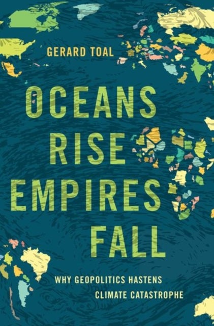 Oceans Rise Empires Fall - Why Geopolitics Hastens Climate Catastrophe