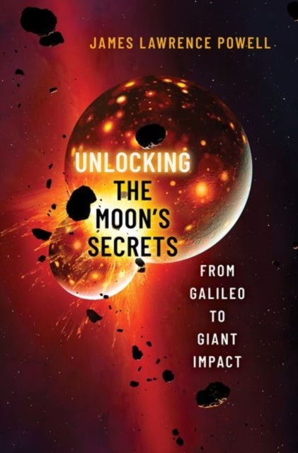 Unlocking the Moon's Secrets - From Galileo to Giant Impact
