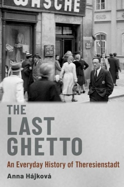 The Last Ghetto - An Everyday History of Theresienstadt