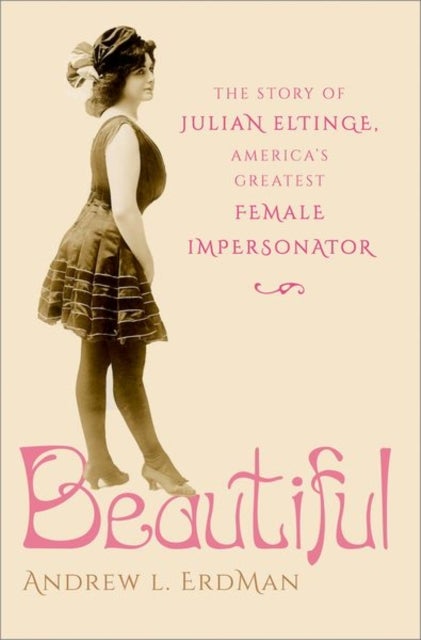 Beautiful - The Story of Julian Eltinge, America's Greatest Female Impersonator